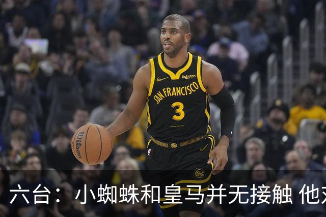 六台：小蜘蛛和皇马并无接触 他对马竞炮轰感到非常失望和生气